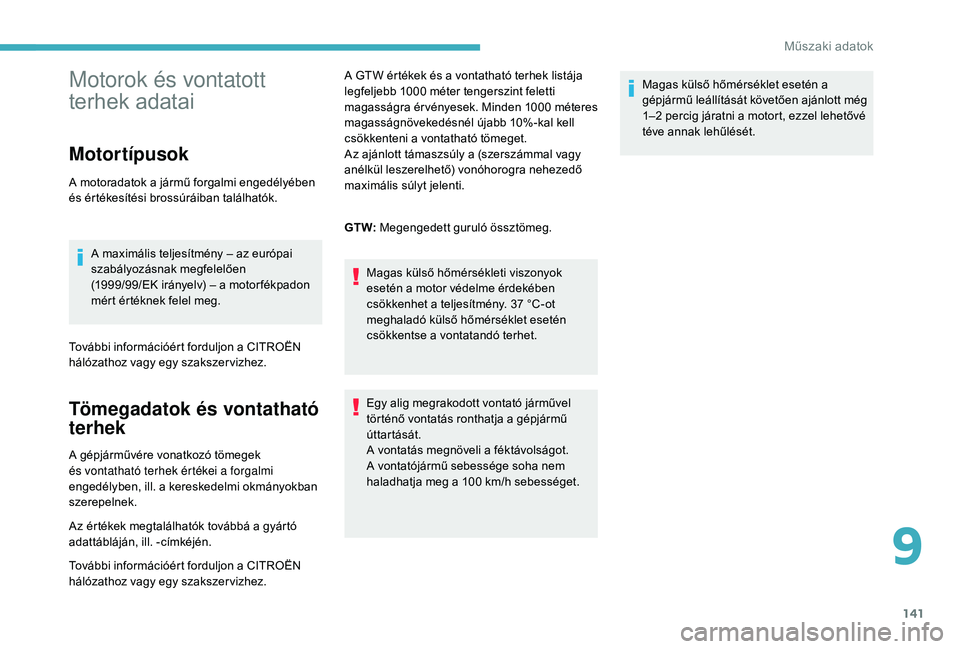 CITROEN C-ELYSÉE 2018  Kezelési útmutató (in Hungarian) 141
Motorok és vontatott 
terhek adatai
Motortípusok
A motoradatok a jármű forgalmi engedélyében 
és értékesítési brossúráiban találhatók.A maximális teljesítmény – az európai 
sz