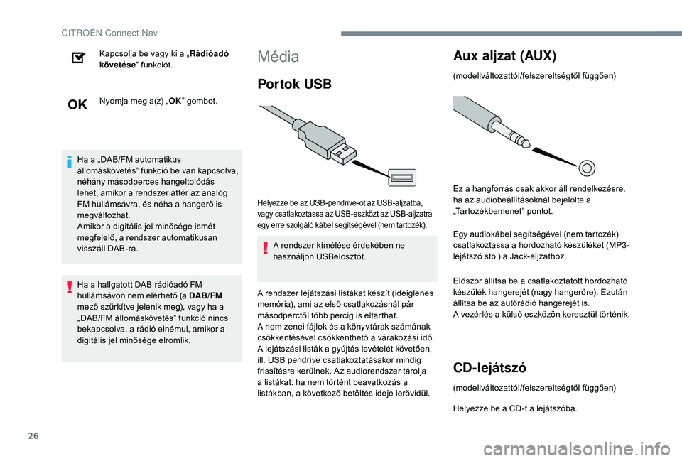CITROEN C-ELYSÉE 2018  Kezelési útmutató (in Hungarian) 26
Kapcsolja be vagy ki a „Rádióadó 
követése ” funkciót.
Nyomja meg a(z) „ OK” gombot.
Ha a „DAB/FM automatikus 
állomáskövetés” funkció be van kapcsolva, 
néhány másodperce