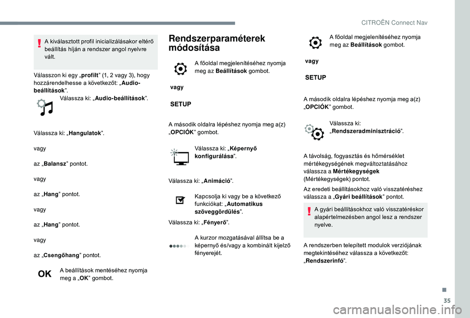 CITROEN C-ELYSÉE 2018  Kezelési útmutató (in Hungarian) 35
Válassza ki: „Hangulatok”.
vagy
az „ Balansz ” pontot.
vagy
az „ Hang ” pontot.
vagy
az „ Hang ” pontot.
vagy
az „Csengőhang ” pontot.
A beállítások mentéséhez nyomja 
me