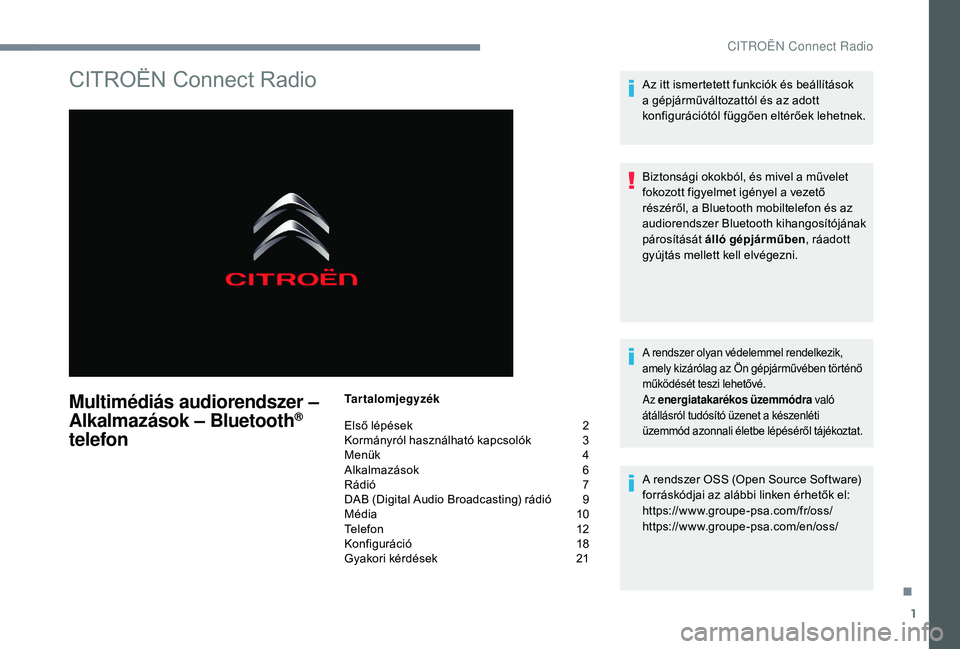 CITROEN C-ELYSÉE 2018 Kezelési útmutató (in Hungarian) 1
CITROËN Connect Radio
Multimédiás audiorendszer –
Alkalmazások – Bluetooth®
telefon
Tartalomjegyzék
Első lépések
2
K
ormányról használható kapcsolók
3
M
enük
4
A
lk CITROEN C-ELYSÉE 2018 Kezelési útmutató (in Hungarian) 1
CITROËN Connect Radio
Multimédiás audiorendszer –
Alkalmazások – Bluetooth®
telefon
Tartalomjegyzék
Első lépések
2
K
ormányról használható kapcsolók
3
M
enük
4
A
lk