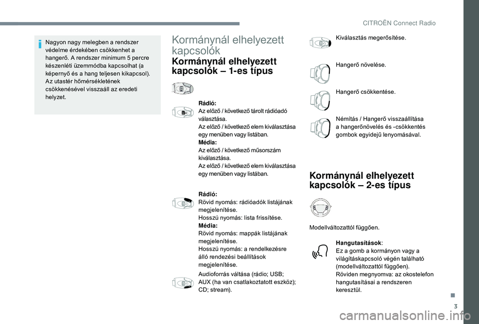 CITROEN C-ELYSÉE 2018 Kezelési útmutató (in Hungarian) 3
Nagyon nagy melegben a rendszer
védelme érdekében csökkenhet a
hangerő. A rendszer minimum 5 percre
készenléti üzemmódba kapcsolhat (a
képernyő és a hang teljesen kikapcsol).
Az uta CITROEN C-ELYSÉE 2018 Kezelési útmutató (in Hungarian) 3
Nagyon nagy melegben a rendszer
védelme érdekében csökkenhet a
hangerő. A rendszer minimum 5 percre
készenléti üzemmódba kapcsolhat (a
képernyő és a hang teljesen kikapcsol).
Az uta