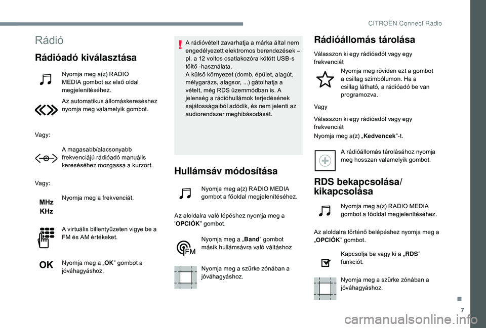 CITROEN C-ELYSÉE 2018 Kezelési útmutató (in Hungarian) 7
Rádió
Rádióadó kiválasztása
Nyomja meg a(z) R ADIO
MEDIA gombot az első oldal
megjelenítéséhez.
Az automatikus állomáskereséshez
nyomja meg valamelyik gombot.
Vagy: A magasabb/alacs CITROEN C-ELYSÉE 2018 Kezelési útmutató (in Hungarian) 7
Rádió
Rádióadó kiválasztása
Nyomja meg a(z) R ADIO
MEDIA gombot az első oldal
megjelenítéséhez.
Az automatikus állomáskereséshez
nyomja meg valamelyik gombot.
Vagy: A magasabb/alacs