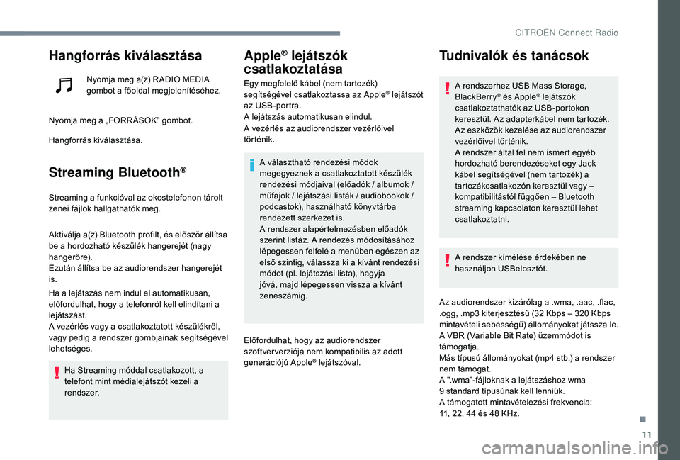 CITROEN C-ELYSÉE 2018 Kezelési útmutató (in Hungarian) 11
Hangforrás kiválasztása
Nyomja meg a(z) R ADIO MEDIA
gombot a főoldal megjelenítéséhez.
Nyomja meg a „FORR ÁSOK” gombot.
Hangforrás kiválasztása.
Streaming Bluetooth®
Streaming a f CITROEN C-ELYSÉE 2018 Kezelési útmutató (in Hungarian) 11
Hangforrás kiválasztása
Nyomja meg a(z) R ADIO MEDIA
gombot a főoldal megjelenítéséhez.
Nyomja meg a „FORR ÁSOK” gombot.
Hangforrás kiválasztása.
Streaming Bluetooth®
Streaming a f
