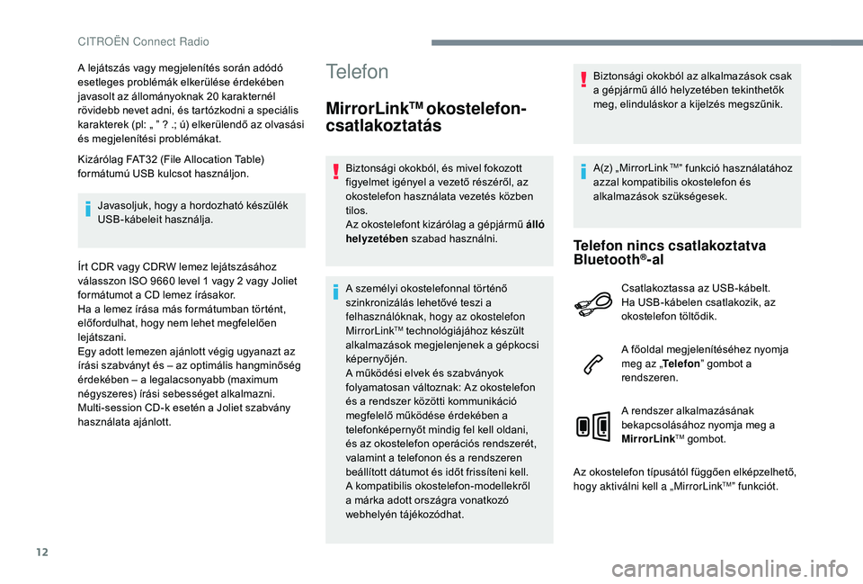 CITROEN C-ELYSÉE 2018 Kezelési útmutató (in Hungarian) 12
A lejátszás vagy megjelenítés során adódó
esetleges problémák elkerülése érdekében
javasolt az állományoknak 20 karakternél
rövidebb nevet adni, és tartózkodni a speciális
CITROEN C-ELYSÉE 2018 Kezelési útmutató (in Hungarian) 12
A lejátszás vagy megjelenítés során adódó
esetleges problémák elkerülése érdekében
javasolt az állományoknak 20 karakternél
rövidebb nevet adni, és tartózkodni a speciális