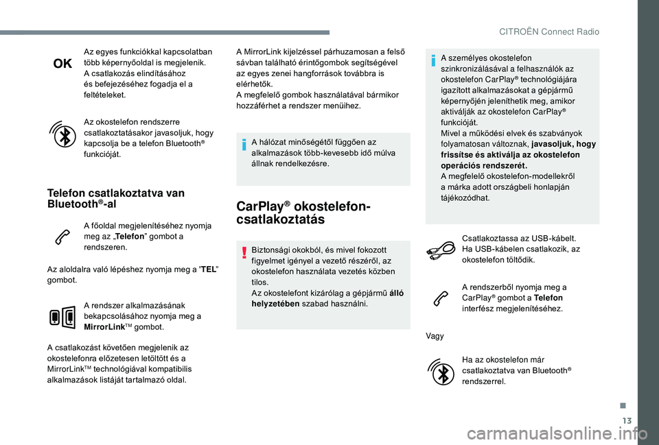 CITROEN C-ELYSÉE 2018 Kezelési útmutató (in Hungarian) 13
Az egyes funkciókkal kapcsolatban
több képernyőoldal is megjelenik.
A csatlakozás elindításához
és befejezéséhez fogadja el a
feltételeket.
Az okostelefon rendszerre
csatlakoztatás CITROEN C-ELYSÉE 2018 Kezelési útmutató (in Hungarian) 13
Az egyes funkciókkal kapcsolatban
több képernyőoldal is megjelenik.
A csatlakozás elindításához
és befejezéséhez fogadja el a
feltételeket.
Az okostelefon rendszerre
csatlakoztatás