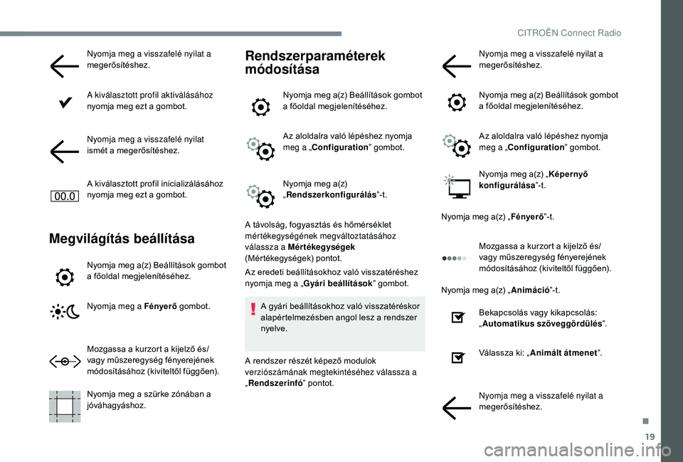 CITROEN C-ELYSÉE 2018 Kezelési útmutató (in Hungarian) 19
Nyomja meg a visszafelé nyilat a
megerősítéshez.
A kiválasztott profil aktiválásához
nyomja meg ezt a gombot.
Nyomja meg a visszafelé nyilat
ismét a megerősítéshez.
A kiválasztott CITROEN C-ELYSÉE 2018 Kezelési útmutató (in Hungarian) 19
Nyomja meg a visszafelé nyilat a
megerősítéshez.
A kiválasztott profil aktiválásához
nyomja meg ezt a gombot.
Nyomja meg a visszafelé nyilat
ismét a megerősítéshez.
A kiválasztott