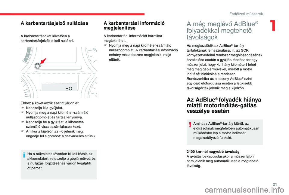 CITROEN C-ELYSÉE 2018 Kezelési útmutató (in Hungarian) 21
A még meglévő AdBlue®
folyadékkal megtehető
távolságok
Ha megkezdődik az AdBlue®-tartály
tartalékának felhasználása, ill. az SCR
környezetvédelmi rendszer meghibásodásának
CITROEN C-ELYSÉE 2018 Kezelési útmutató (in Hungarian) 21
A még meglévő AdBlue®
folyadékkal megtehető
távolságok
Ha megkezdődik az AdBlue®-tartály
tartalékának felhasználása, ill. az SCR
környezetvédelmi rendszer meghibásodásának
