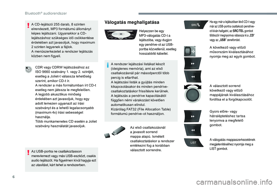CITROEN C-ELYSÉE 2018 Kezelési útmutató (in Hungarian) 6
A CD-lejátszó 255 darab, 8 szinten
e lrendezett, MP3 formátumú állományt
képes lejátszani. Ugyanakkor a CD-
lejátszáshoz szükséges idő csökkentése
érdekében azt javasoljuk, hog CITROEN C-ELYSÉE 2018 Kezelési útmutató (in Hungarian) 6
A CD-lejátszó 255 darab, 8 szinten
e lrendezett, MP3 formátumú állományt
képes lejátszani. Ugyanakkor a CD-
lejátszáshoz szükséges idő csökkentése
érdekében azt javasoljuk, hog