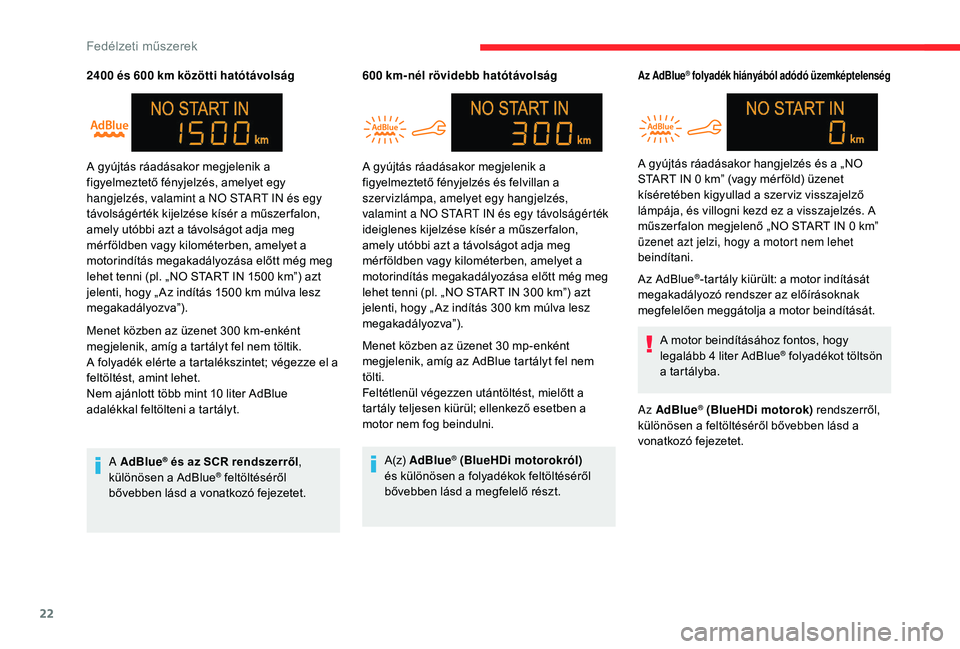 CITROEN C-ELYSÉE 2018 Kezelési útmutató (in Hungarian) 22
2400 és 600 km közötti hatótávolság
M enet közben az üzenet 300 km-enként
megjelenik, amíg a tartályt fel nem töltik.
A folyadék elérte a tartalékszintet; végezze el a
feltölt CITROEN C-ELYSÉE 2018 Kezelési útmutató (in Hungarian) 22
2400 és 600 km közötti hatótávolság
M enet közben az üzenet 300 km-enként
megjelenik, amíg a tartályt fel nem töltik.
A folyadék elérte a tartalékszintet; végezze el a
feltölt