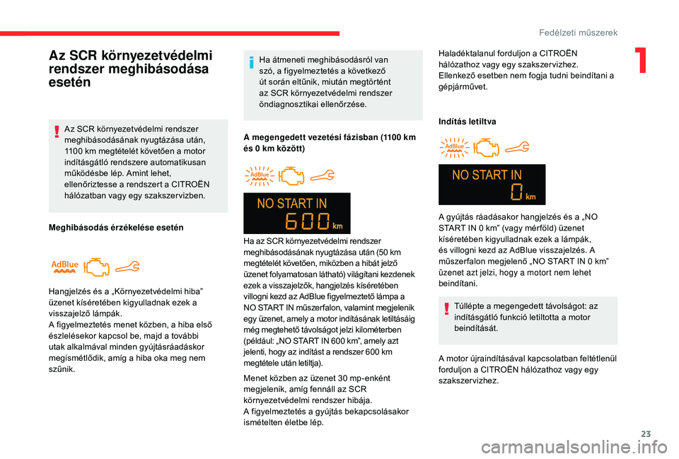 CITROEN C-ELYSÉE 2018 Kezelési útmutató (in Hungarian) 23
Ha átmeneti meghibásodásról van
szó, a figyelmeztetés a következő
út során eltűnik, miután megtörtént
az SCR környezetvédelmi rendszer
öndiagnosztikai ellenőrzése.
A megenged CITROEN C-ELYSÉE 2018 Kezelési útmutató (in Hungarian) 23
Ha átmeneti meghibásodásról van
szó, a figyelmeztetés a következő
út során eltűnik, miután megtörtént
az SCR környezetvédelmi rendszer
öndiagnosztikai ellenőrzése.
A megenged