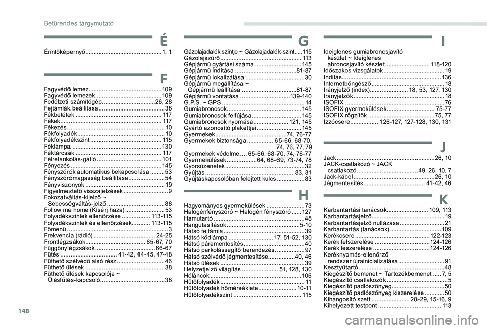 CITROEN C-ELYSÉE 2018 Kezelési útmutató (in Hungarian) 148
Ideiglenes gumiabroncsjavító készlet ~ Ideiglenes
abroncsjavító készlet
...........................11
8 -12 0
Időszakos vizsgálatok
..................................... 19
I
ndítá CITROEN C-ELYSÉE 2018 Kezelési útmutató (in Hungarian) 148
Ideiglenes gumiabroncsjavító készlet ~ Ideiglenes
abroncsjavító készlet
...........................11
8 -12 0
Időszakos vizsgálatok
..................................... 19
I
ndítá