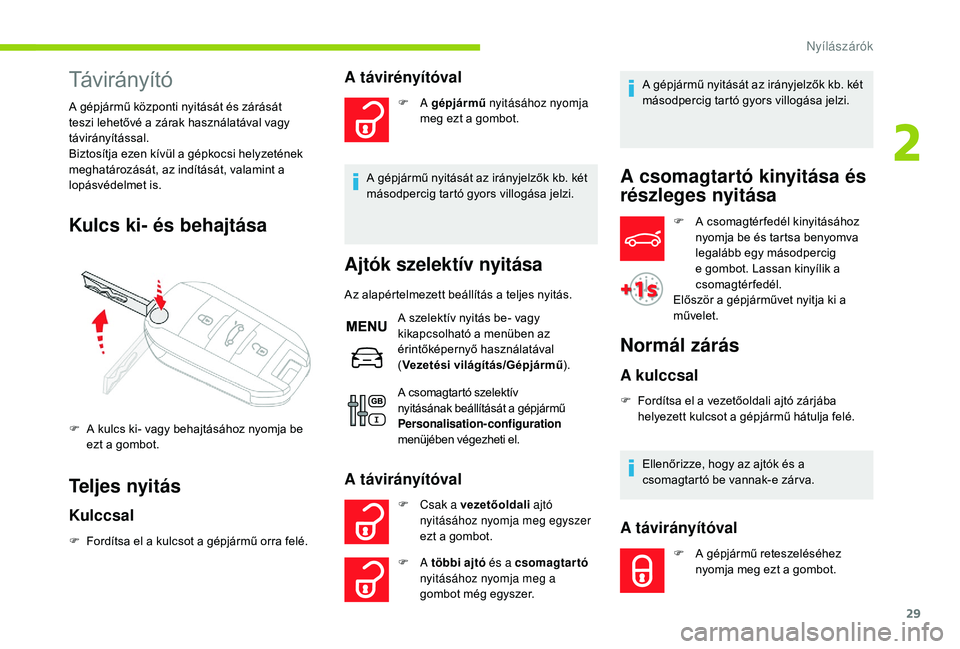 CITROEN C-ELYSÉE 2018  Kezelési útmutató (in Hungarian) 29
Távirányító
A gépjármű központi nyitását és zárását 
teszi lehetővé a zárak használatával vagy 
távirányítással.
Biztosítja ezen kívül a gépkocsi helyzetének 
meghatáro