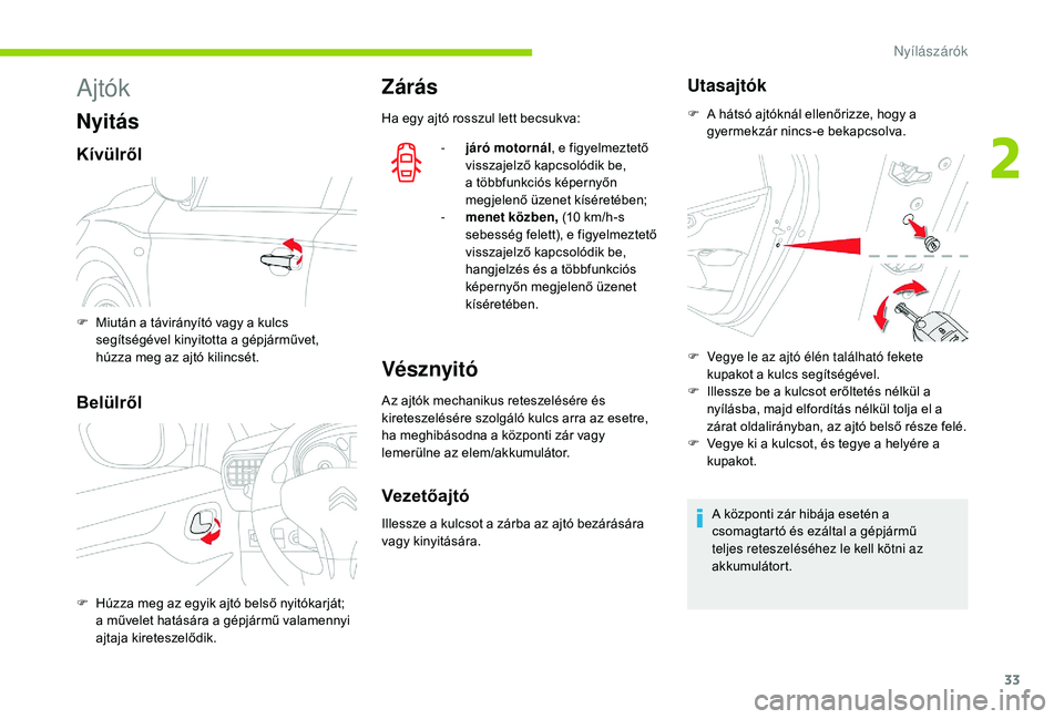CITROEN C-ELYSÉE 2018 Kezelési útmutató (in Hungarian) 33
Ajtók
Nyitás
Kívülről
Belülről
Zárás
Ha egy ajtó rosszul lett becsukva:-
já
ró motornál, e figyelmeztető
visszajelző kapcsolódik be,
a többfunkciós képernyőn
megjelenő ü CITROEN C-ELYSÉE 2018 Kezelési útmutató (in Hungarian) 33
Ajtók
Nyitás
Kívülről
Belülről
Zárás
Ha egy ajtó rosszul lett becsukva:-
já
ró motornál, e figyelmeztető
visszajelző kapcsolódik be,
a többfunkciós képernyőn
megjelenő ü