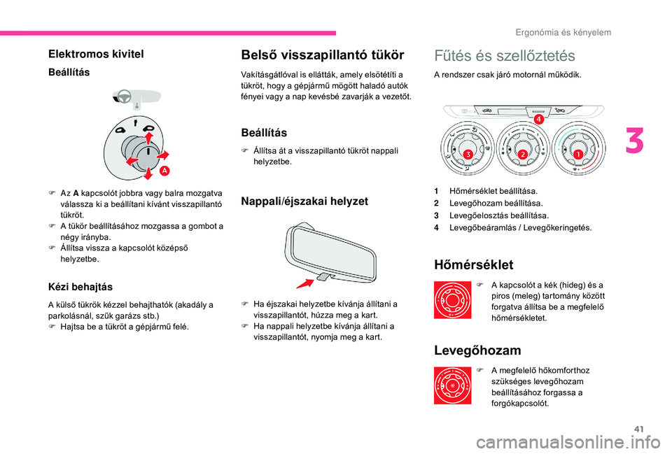 CITROEN C-ELYSÉE 2018 Kezelési útmutató (in Hungarian) 41
Elektromos kivitel
Beállítás
F Az A kapcsolót jobbra vagy balra mozgatva
válassza ki a beállítani kívánt visszapillantó
tükröt.
F
A t
ükör beállításához mozgassa a gombot a CITROEN C-ELYSÉE 2018 Kezelési útmutató (in Hungarian) 41
Elektromos kivitel
Beállítás
F Az A kapcsolót jobbra vagy balra mozgatva
válassza ki a beállítani kívánt visszapillantó
tükröt.
F
A t
ükör beállításához mozgassa a gombot a