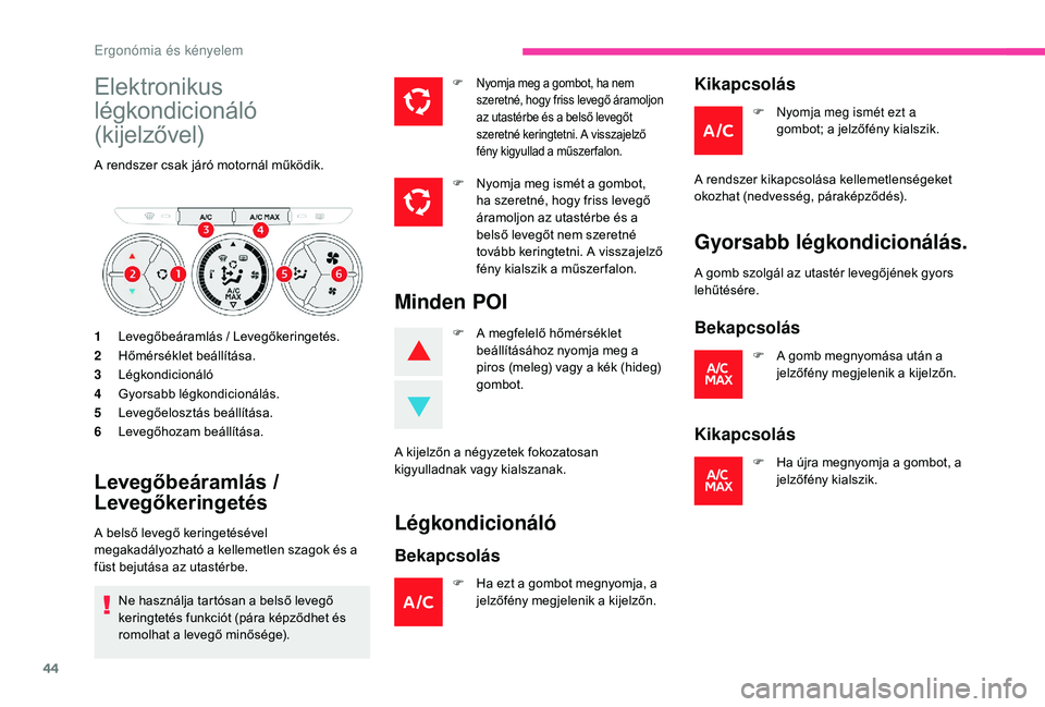 CITROEN C-ELYSÉE 2018 Kezelési útmutató (in Hungarian) 44
Elektronikus
légkondicionáló
(kijelzővel)
A rendszer csak járó motornál működik.
1Levegőbeáramlás / Levegőkeringetés.
2 Hőmérséklet beállítása.
3 Légkondicionáló
4 Gyorsabb CITROEN C-ELYSÉE 2018 Kezelési útmutató (in Hungarian) 44
Elektronikus
légkondicionáló
(kijelzővel)
A rendszer csak járó motornál működik.
1Levegőbeáramlás / Levegőkeringetés.
2 Hőmérséklet beállítása.
3 Légkondicionáló
4 Gyorsabb