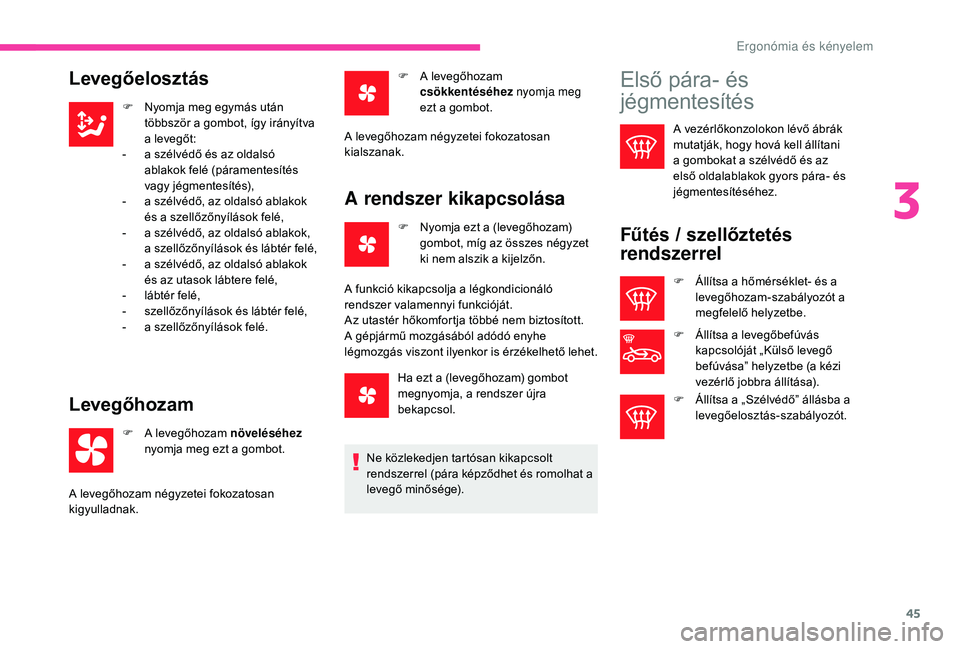 CITROEN C-ELYSÉE 2018 Kezelési útmutató (in Hungarian) 45
Levegőelosztás
F Nyomja meg egymás után többször a gombot, így irányítva
a levegőt:
-
a s
zélvédő és az oldalsó
ablakok felé (páramentesítés
vagy jégmentesítés),
-
a s CITROEN C-ELYSÉE 2018 Kezelési útmutató (in Hungarian) 45
Levegőelosztás
F Nyomja meg egymás után többször a gombot, így irányítva
a levegőt:
-
a s
zélvédő és az oldalsó
ablakok felé (páramentesítés
vagy jégmentesítés),
-
a s