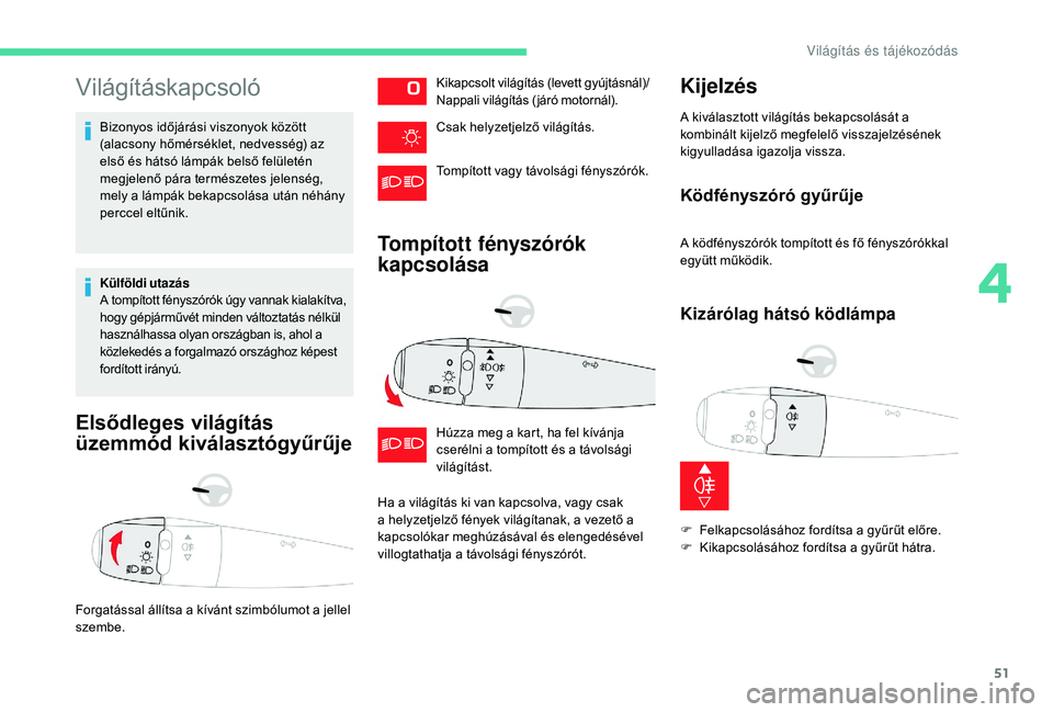 CITROEN C-ELYSÉE 2018 Kezelési útmutató (in Hungarian) 51
Világításkapcsoló
Bizonyos időjárási viszonyok között
(alacsony hőmérséklet, nedvesség) az
első és hátsó lámpák belső felületén
megjelenő pára természetes jelenség,
me CITROEN C-ELYSÉE 2018 Kezelési útmutató (in Hungarian) 51
Világításkapcsoló
Bizonyos időjárási viszonyok között
(alacsony hőmérséklet, nedvesség) az
első és hátsó lámpák belső felületén
megjelenő pára természetes jelenség,
me