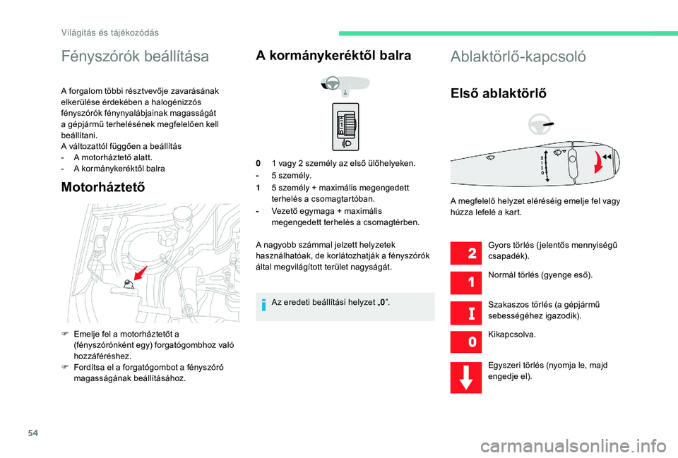 CITROEN C-ELYSÉE 2018 Kezelési útmutató (in Hungarian) 54
Fényszórók beállítása
A forgalom többi résztvevője zavarásának
elkerülése érdekében a halogénizzós
fényszórók fénynyalábjainak magasságát
a gépjármű terhelésének meg CITROEN C-ELYSÉE 2018 Kezelési útmutató (in Hungarian) 54
Fényszórók beállítása
A forgalom többi résztvevője zavarásának
elkerülése érdekében a halogénizzós
fényszórók fénynyalábjainak magasságát
a gépjármű terhelésének meg