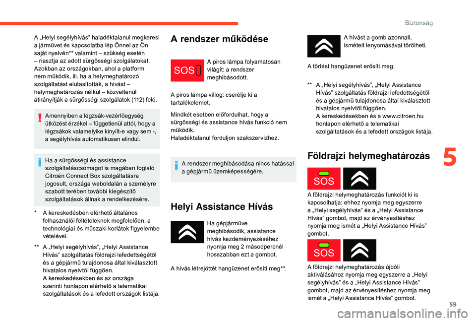 CITROEN C-ELYSÉE 2018 Kezelési útmutató (in Hungarian) 59
* A kereskedésben elérhető általános felhasználói feltételeknek megfelelően, a
technológiai és műszaki korlátok figyelembe
vételével.
**
A „
Helyi segélyhívás”, „Helyi CITROEN C-ELYSÉE 2018 Kezelési útmutató (in Hungarian) 59
* A kereskedésben elérhető általános felhasználói feltételeknek megfelelően, a
technológiai és műszaki korlátok figyelembe
vételével.
**
A „
Helyi segélyhívás”, „Helyi