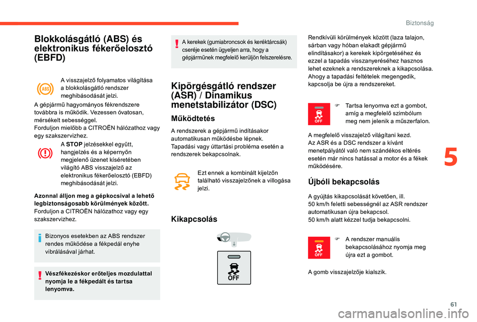 CITROEN C-ELYSÉE 2018 Kezelési útmutató (in Hungarian) 61
Blokkolásgátló (ABS) és
elektronikus fékerőelosztó
(EBFD)
A visszajelző folyamatos világítása
a blokkolásgátló rendszer
meghibásodását jelzi.
A STOP jelzésekkel együtt,
hang CITROEN C-ELYSÉE 2018 Kezelési útmutató (in Hungarian) 61
Blokkolásgátló (ABS) és
elektronikus fékerőelosztó
(EBFD)
A visszajelző folyamatos világítása
a blokkolásgátló rendszer
meghibásodását jelzi.
A STOP jelzésekkel együtt,
hang