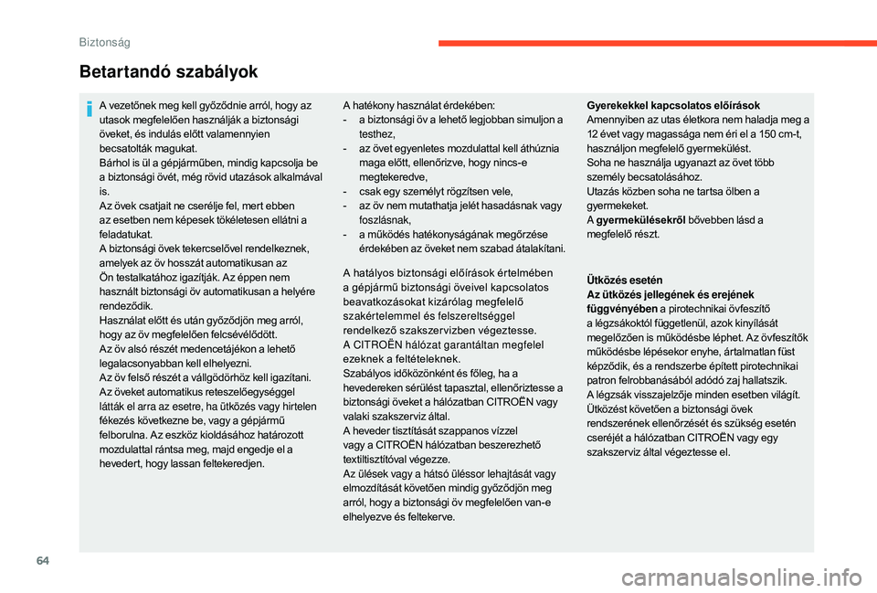 CITROEN C-ELYSÉE 2018 Kezelési útmutató (in Hungarian) 64
Betartandó szabályok
A vezetőnek meg kell győződnie arról, hogy az
utasok megfelelően használják a biztonsági
öveket, és indulás előtt valamennyien
becsatolták magukat.
Bárhol is CITROEN C-ELYSÉE 2018 Kezelési útmutató (in Hungarian) 64
Betartandó szabályok
A vezetőnek meg kell győződnie arról, hogy az
utasok megfelelően használják a biztonsági
öveket, és indulás előtt valamennyien
becsatolták magukat.
Bárhol is