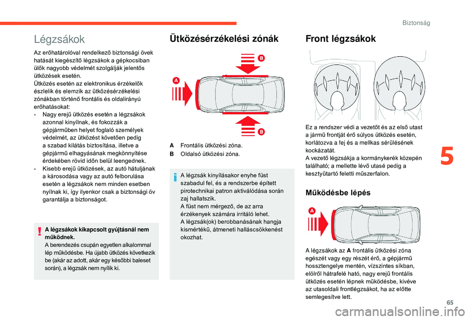 CITROEN C-ELYSÉE 2018 Kezelési útmutató (in Hungarian) 65
Légzsákok
Az erőhatárolóval rendelkező biztonsági övek
hatását kiegészítő légzsákok a gépkocsiban
ülők nagyobb védelmét szolgálják jelentős
ütközések esetén.
Ütközé CITROEN C-ELYSÉE 2018 Kezelési útmutató (in Hungarian) 65
Légzsákok
Az erőhatárolóval rendelkező biztonsági övek
hatását kiegészítő légzsákok a gépkocsiban
ülők nagyobb védelmét szolgálják jelentős
ütközések esetén.
Ütközé