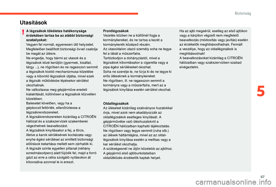 CITROEN C-ELYSÉE 2018 Kezelési útmutató (in Hungarian) 67
Utasítások
A légzsákok tökéletes hatékonysága
érdekében tar tsa be az alábbi biztonsági
szabályokat:
Vegyen fel normál, egyenesen ülő helyzetet.
Megfelelően beállított biztons CITROEN C-ELYSÉE 2018 Kezelési útmutató (in Hungarian) 67
Utasítások
A légzsákok tökéletes hatékonysága
érdekében tar tsa be az alábbi biztonsági
szabályokat:
Vegyen fel normál, egyenesen ülő helyzetet.
Megfelelően beállított biztons