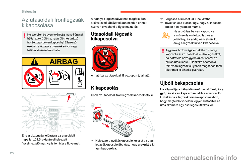 CITROEN C-ELYSÉE 2018 Kezelési útmutató (in Hungarian) 70
Az utasoldali frontlégzsák
kikapcsolása
Ne szereljen be gyermekülést a menetiránynak
háttal az első ülésre, ha az üléshez tartozó
frontlégzsák be van kapcsolva! Ellenkező
esetbe CITROEN C-ELYSÉE 2018 Kezelési útmutató (in Hungarian) 70
Az utasoldali frontlégzsák
kikapcsolása
Ne szereljen be gyermekülést a menetiránynak
háttal az első ülésre, ha az üléshez tartozó
frontlégzsák be van kapcsolva! Ellenkező
esetbe