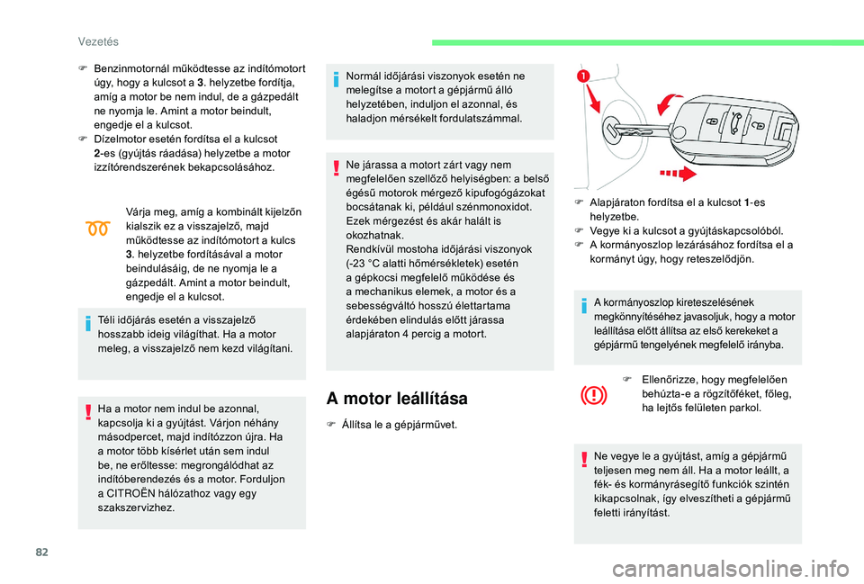 CITROEN C-ELYSÉE 2018 Kezelési útmutató (in Hungarian) 82
F Benzinmotornál működtesse az indítómotort úgy, hogy a kulcsot a 3 . helyzetbe fordítja,
amíg a motor be nem indul, de a gázpedált
ne nyomja le. Amint a motor beindult,
engedje el a k CITROEN C-ELYSÉE 2018 Kezelési útmutató (in Hungarian) 82
F Benzinmotornál működtesse az indítómotort úgy, hogy a kulcsot a 3 . helyzetbe fordítja,
amíg a motor be nem indul, de a gázpedált
ne nyomja le. Amint a motor beindult,
engedje el a k