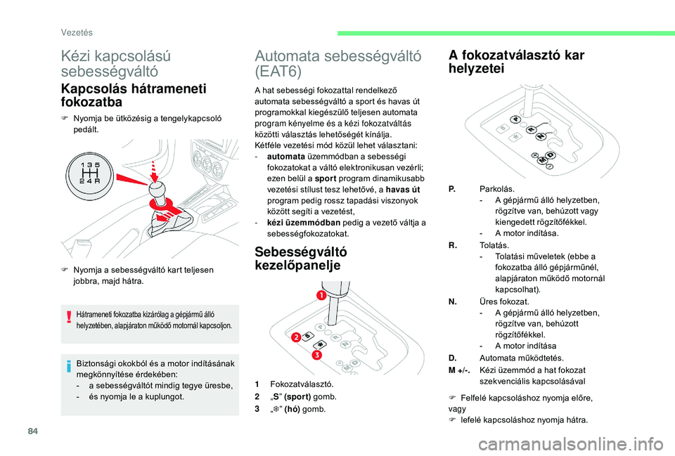 CITROEN C-ELYSÉE 2018 Kezelési útmutató (in Hungarian) 84
Kézi kapcsolású
sebességváltó
Kapcsolás hátrameneti
fokozatba
F Nyomja be ütközésig a tengelykapcsoló pedált.
Biztonsági okokból és a motor indításának
megkönnyítése érdek CITROEN C-ELYSÉE 2018 Kezelési útmutató (in Hungarian) 84
Kézi kapcsolású
sebességváltó
Kapcsolás hátrameneti
fokozatba
F Nyomja be ütközésig a tengelykapcsoló pedált.
Biztonsági okokból és a motor indításának
megkönnyítése érdek