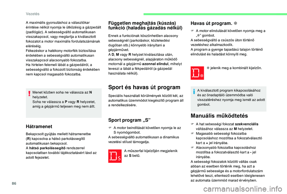 CITROEN C-ELYSÉE 2018 Kezelési útmutató (in Hungarian) 86
Menet közben soha ne válassza az N
helyzetet.
Soha ne válassza a P vagy R helyzetet,
amíg a gépjármű teljesen meg nem állt.
Hátramenet
Bekapcsolt gyújtás mellett hátramenetbe
(R ) ka CITROEN C-ELYSÉE 2018 Kezelési útmutató (in Hungarian) 86
Menet közben soha ne válassza az N
helyzetet.
Soha ne válassza a P vagy R helyzetet,
amíg a gépjármű teljesen meg nem állt.
Hátramenet
Bekapcsolt gyújtás mellett hátramenetbe
(R ) ka