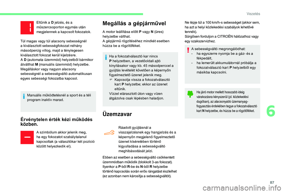 CITROEN C-ELYSÉE 2018 Kezelési útmutató (in Hungarian) 87
Érvénytelen érték kézi működés
közben.
A szimbólum akkor jelenik meg,
ha egy fokozatot szabálytalanul
kapcsoltak (a választókar két pozíció
között helyezkedik el).
Megállás CITROEN C-ELYSÉE 2018 Kezelési útmutató (in Hungarian) 87
Érvénytelen érték kézi működés
közben.
A szimbólum akkor jelenik meg,
ha egy fokozatot szabálytalanul
kapcsoltak (a választókar két pozíció
között helyezkedik el).
Megállás