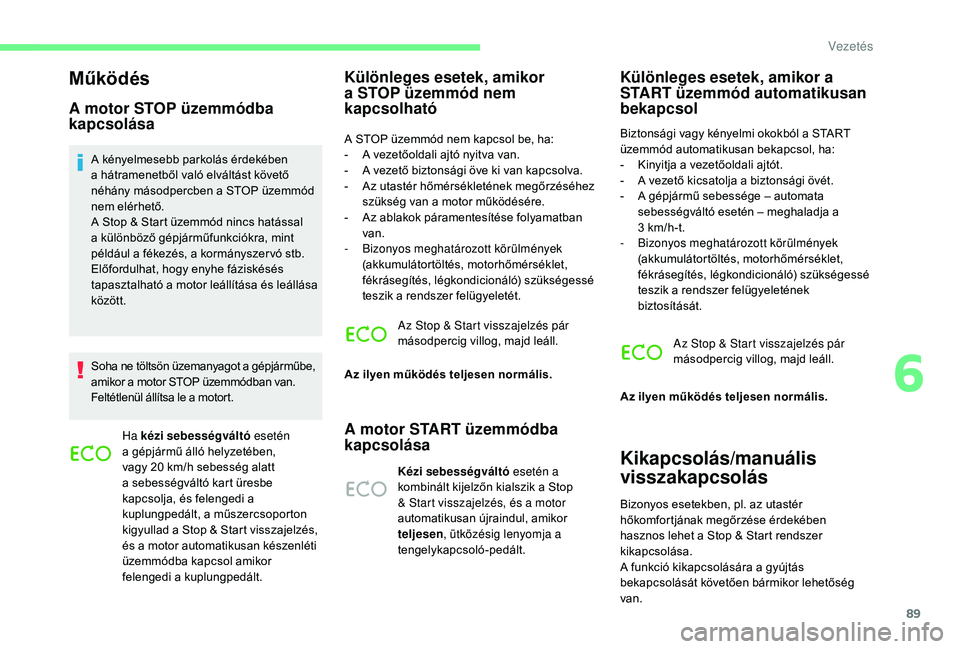 CITROEN C-ELYSÉE 2018 Kezelési útmutató (in Hungarian) 89
Működés
A motor STOP üzemmódba
kapcsolása
A kényelmesebb parkolás érdekében
a hátramenetből való elváltást követő
néhány másodpercben a STOP üzemmód
nem elérhető.
A Stop CITROEN C-ELYSÉE 2018 Kezelési útmutató (in Hungarian) 89
Működés
A motor STOP üzemmódba
kapcsolása
A kényelmesebb parkolás érdekében
a hátramenetből való elváltást követő
néhány másodpercben a STOP üzemmód
nem elérhető.
A Stop