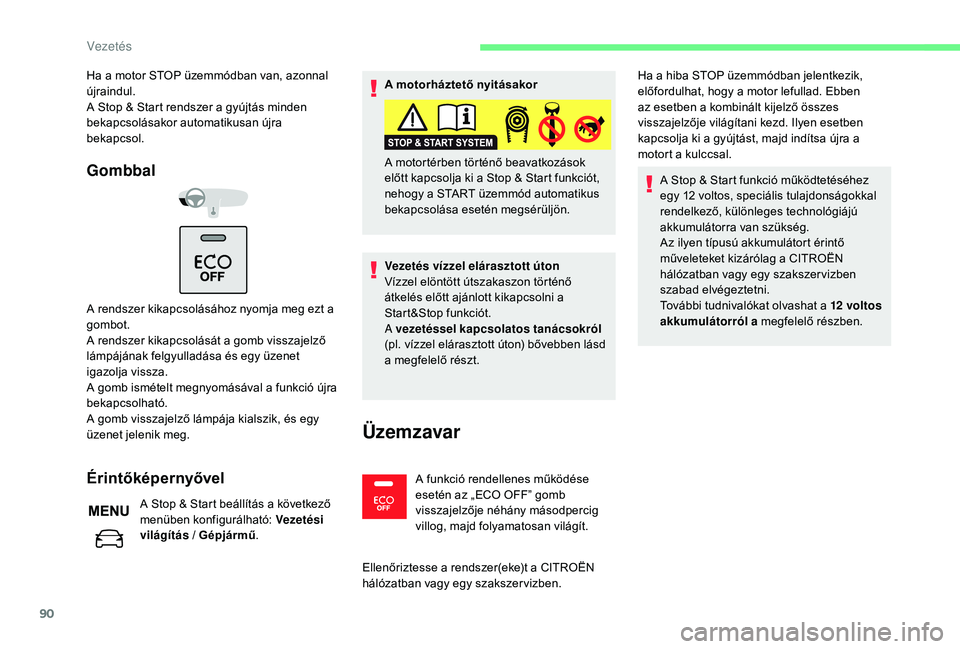 CITROEN C-ELYSÉE 2018 Kezelési útmutató (in Hungarian) 90
Ha a motor STOP üzemmódban van, azonnal
újraindul.
A Stop & Start rendszer a gyújtás minden
bekapcsolásakor automatikusan újra
bekapcsol.
Gombbal
A rendszer kikapcsolásához nyomja meg e CITROEN C-ELYSÉE 2018 Kezelési útmutató (in Hungarian) 90
Ha a motor STOP üzemmódban van, azonnal
újraindul.
A Stop & Start rendszer a gyújtás minden
bekapcsolásakor automatikusan újra
bekapcsol.
Gombbal
A rendszer kikapcsolásához nyomja meg e