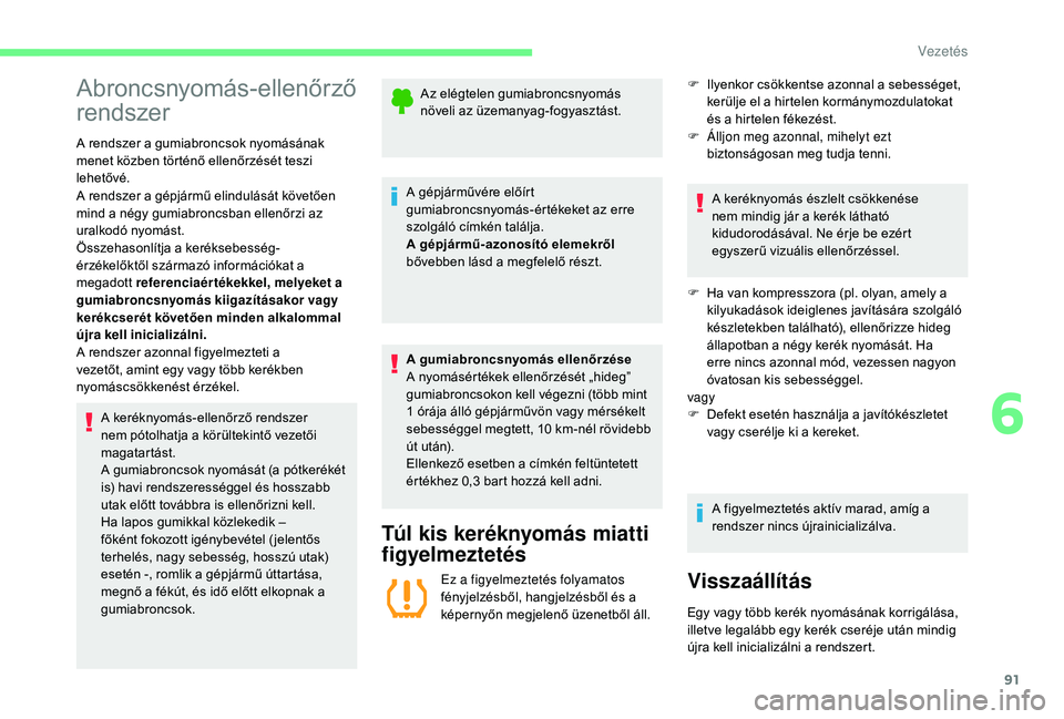CITROEN C-ELYSÉE 2018 Kezelési útmutató (in Hungarian) 91
Abroncsnyomás-ellenőrző
rendszer
A rendszer a gumiabroncsok nyomásának
menet közben történő ellenőrzését teszi
lehetővé.
A rendszer a gépjármű elindulását követően
mind a n CITROEN C-ELYSÉE 2018 Kezelési útmutató (in Hungarian) 91
Abroncsnyomás-ellenőrző
rendszer
A rendszer a gumiabroncsok nyomásának
menet közben történő ellenőrzését teszi
lehetővé.
A rendszer a gépjármű elindulását követően
mind a n