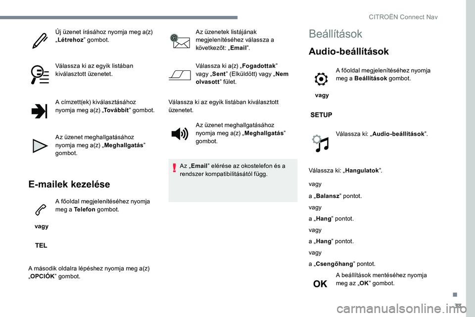 CITROEN C-ELYSÉE 2017 Kezelési útmutató (in Hungarian) 33
Új üzenet írásához nyomja meg a(z)
„Létrehoz ” gombot.
Válassza ki az egyik listában
kiválasztott üzenetet.
A címzett(ek) kiválasztásához
nyomja meg a(z) „ To v á b b í t CITROEN C-ELYSÉE 2017 Kezelési útmutató (in Hungarian) 33
Új üzenet írásához nyomja meg a(z)
„Létrehoz ” gombot.
Válassza ki az egyik listában
kiválasztott üzenetet.
A címzett(ek) kiválasztásához
nyomja meg a(z) „ To v á b b í t