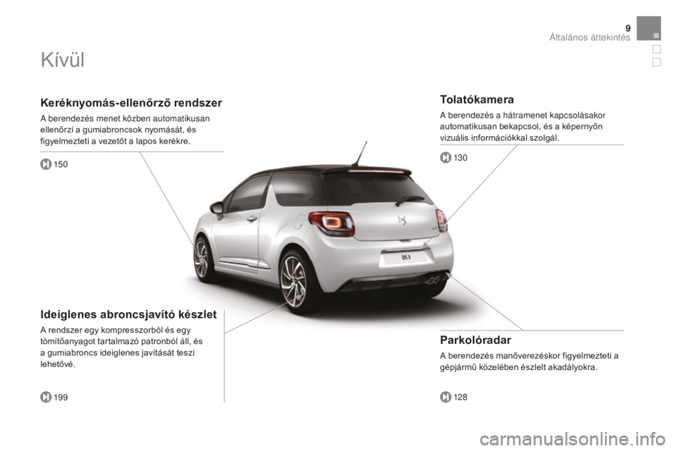 CITROEN DS3 CABRIO 2017  Kezelési útmutató (in Hungarian) 9
DS3_hu_Chap00b_vue-ensemble_ed02-2015
Keréknyomás-ellenőrző rendszer
A berendezés menet közben automatikusan 
ellenőrzi a gumiabroncsok nyomását, és 
figyelmezteti a vezetőt a lapos keré