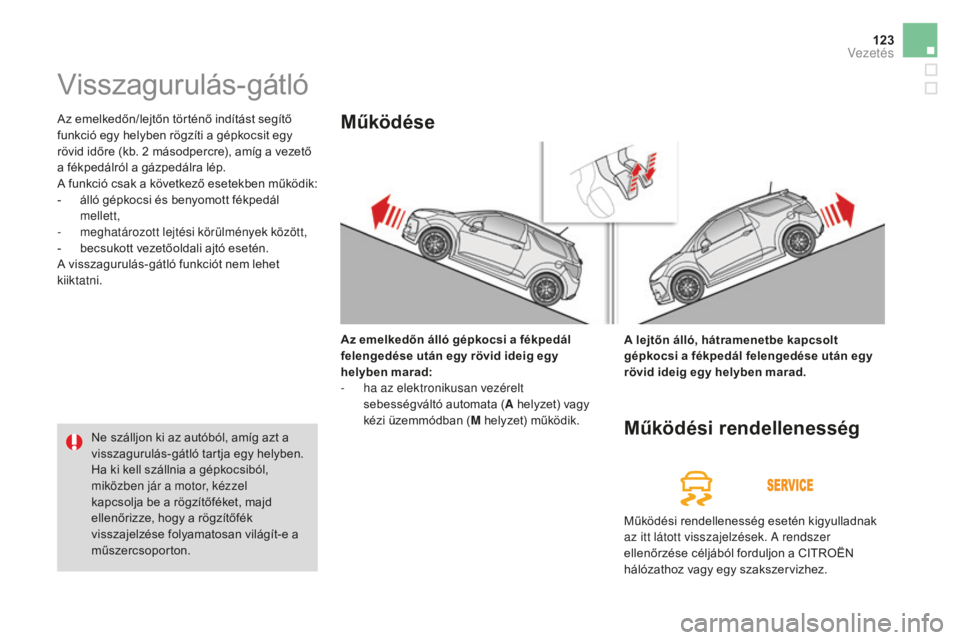 CITROEN DS3 CABRIO 2017  Kezelési útmutató (in Hungarian) 123
DS3_hu_Chap04_conduite_ed02-2015
Visszagurulás-gátló
Az emelkedőn/lejtőn történő indítást segítő 
funkció egy helyben rögzíti a gépkocsit egy 
rövid időre (kb. 2  másodpercre), 