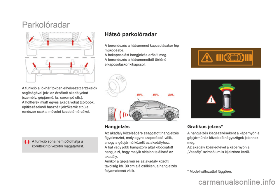 CITROEN DS3 CABRIO 2017  Kezelési útmutató (in Hungarian) DS3_hu_Chap04_conduite_ed02-2015
Parkolóradar
A funkció a lökhárítókban elhelyezett érzékelők 
segítségével jelzi az érzékelt akadályokat 
(személy, gépjármű, fa, sorompó stb.).
A 