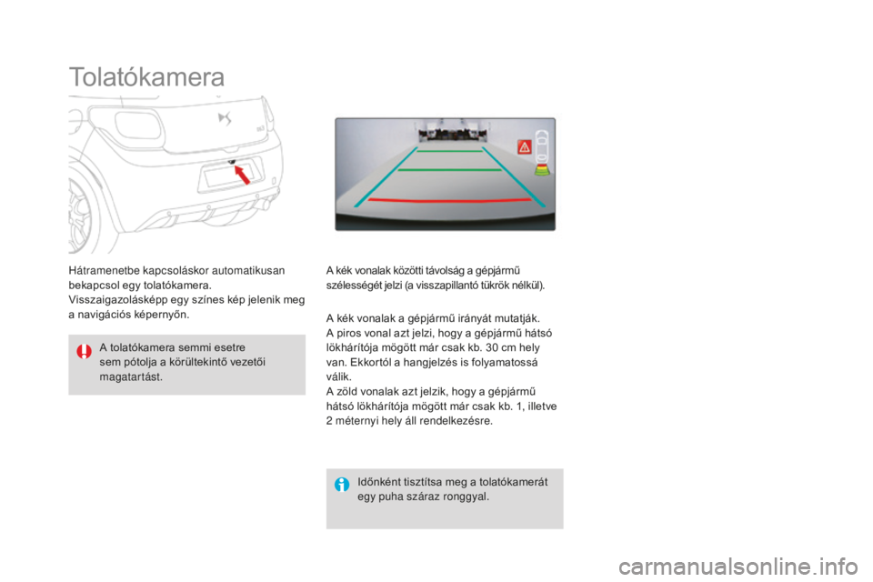 CITROEN DS3 CABRIO 2017  Kezelési útmutató (in Hungarian) DS3_hu_Chap04_conduite_ed02-2015
Tolatókamera
A tolatókamera semmi esetre 
sem pótolja a körültekintő vezetői 
magatartást.Időnként tisztítsa meg a tolatókamerát 
egy puha száraz ronggya