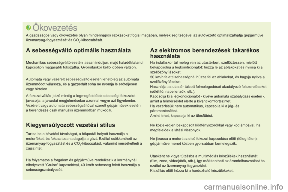 CITROEN DS3 CABRIO 2017  Kezelési útmutató (in Hungarian) DS3_hu_Chap00c_eco-conduite_ed02-2015
Ha induláskor túl meleg van az utastérben, szellőztessen, mielőtt 
bekapcsolná a légkondicionálót: húzza le az ablakokat és nyissa ki a 
szellőzőnyí