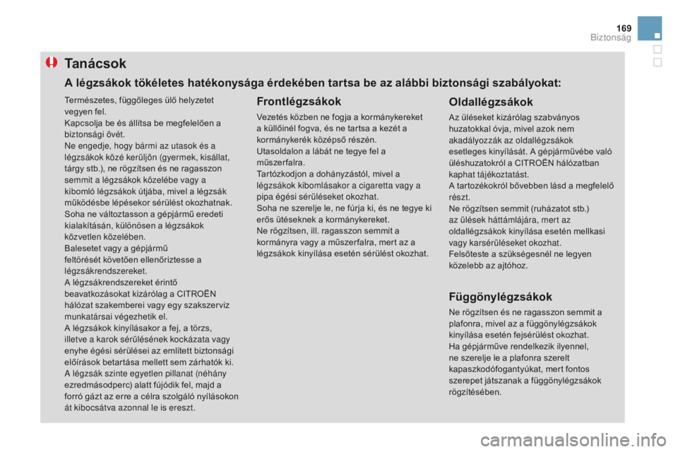 CITROEN DS3 CABRIO 2017  Kezelési útmutató (in Hungarian) 169
DS3_hu_Chap06_securite_ed02-2015
Ta n á c s o k
Frontlégzsákok
Vezetés közben ne fogja a kormánykereket 
a küllőinél fogva, és ne tartsa a kezét a 
kormánykerék középső részén.
U