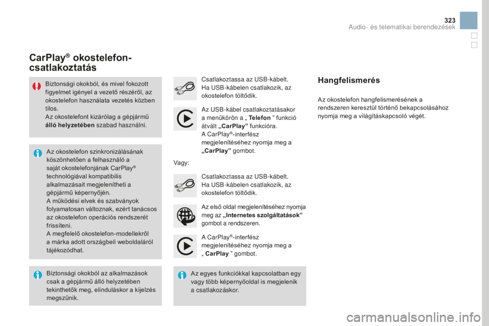 CITROEN DS3 CABRIO 2017  Kezelési útmutató (in Hungarian) 323
DS3_hu_Chap11c_SMEGplus_ed02-2015
A CarPlay®-inter fész 
megjelenítéséhez nyomja meg a  
„ CarPlay  ” gombot.
Csatlakoztassa az USB-kábelt. 
Ha USB-kábelen csatlakozik, az 
okostelefon 