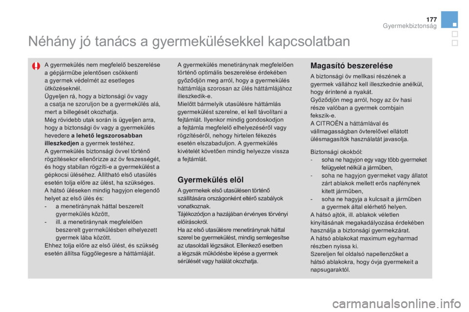 CITROEN DS3 CABRIO 2016  Kezelési útmutató (in Hungarian) 177
DS3_hu_Chap07_securite-enfants_ed01-2015
Néhány jó tanács a gyermekülésekkel kapcsolatban
A gyermekülés nem megfelelő beszerelése 
a gépjárműbe jelentősen csökkenti 
a gyermek véde