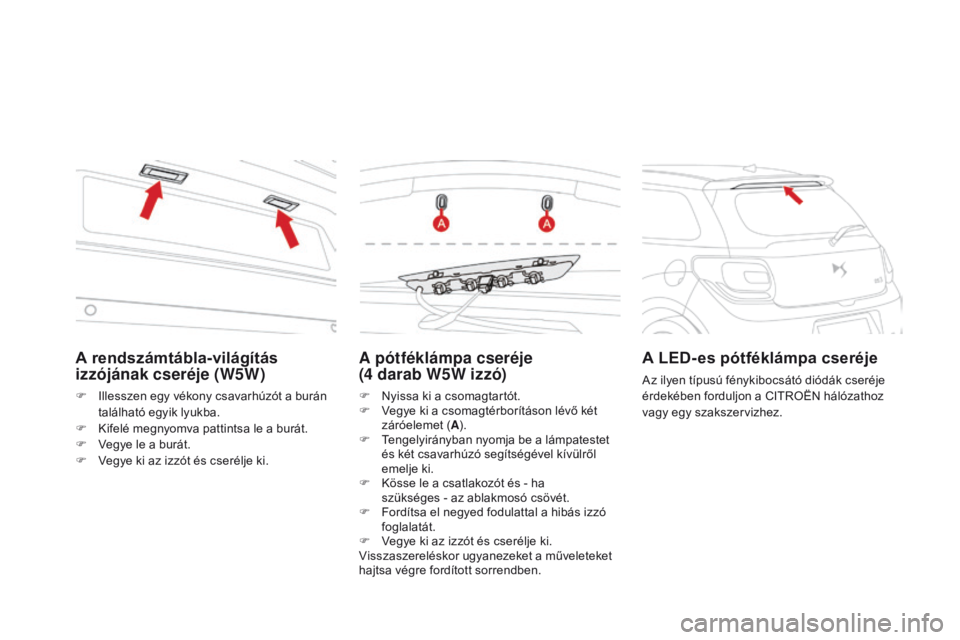 CITROEN DS3 CABRIO 2016  Kezelési útmutató (in Hungarian) DS3_hu_Chap08_info-pratiques_ed01-2015
A pótféklámpa cseréje  
(4  darab W5W izzó)
F Nyissa ki a csoma gtartót.
F  V egye ki a csomagtérborításon lévő két 
záróelemet ( A).
F
 
T
 engely