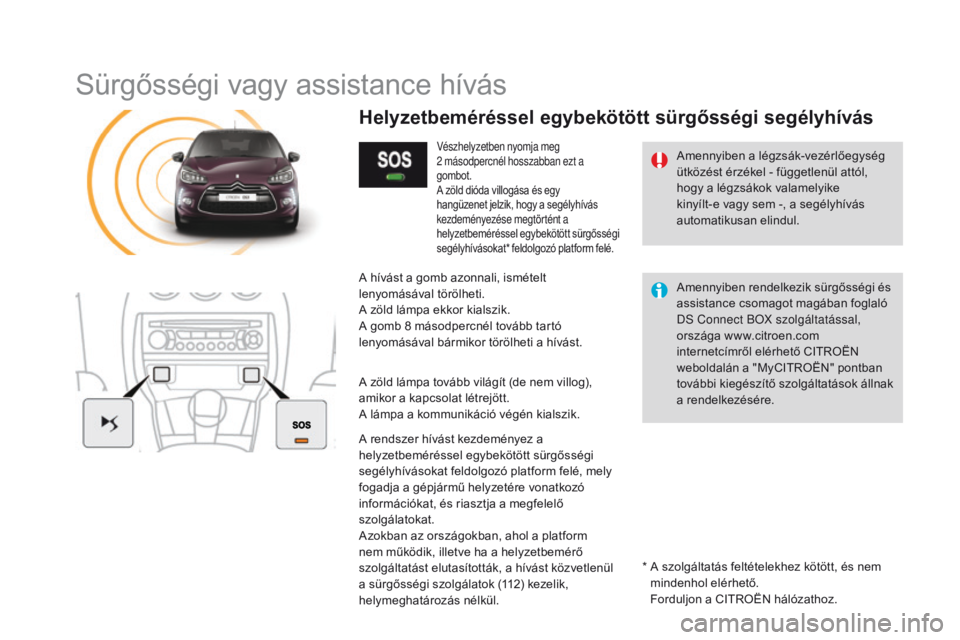 CITROEN DS3 CABRIO 2016  Kezelési útmutató (in Hungarian) DS3_hu_Chap11b_BtA_ed01-2015
Sürgősségi vagy assistance hívás
Amennyiben a légzsák-vezérlőegység 
ütközést érzékel - függetlenül attól, 
hogy a légzsákok valamelyike 
kinyílt-e va