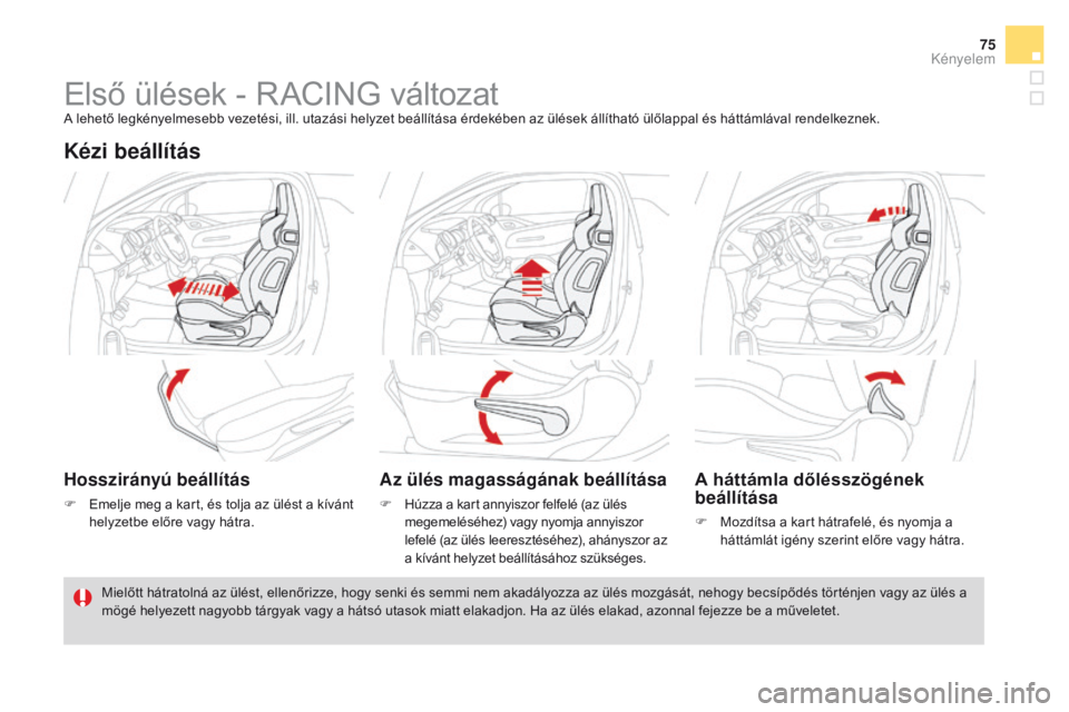 CITROEN DS3 CABRIO 2016  Kezelési útmutató (in Hungarian) 75
DS3_hu_Chap03_confort_ed01-2015
Első ülések - RACING változatA lehető legkényelmesebb vezetési, ill. utazási helyzet beállítása érdekében az ülések állítható ülőlappal és hátt