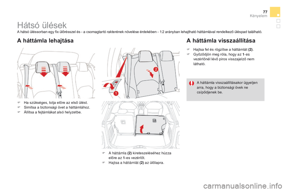 CITROEN DS3 CABRIO 2016  Kezelési útmutató (in Hungarian) 77
DS3_hu_Chap03_confort_ed01-2015
Hátsó ülésekA hátsó üléssorban egy fix ülőrésszel és - a csomagtartó rakterének növelése érdekében - 1:2 arányban lehajtható háttámlával rende