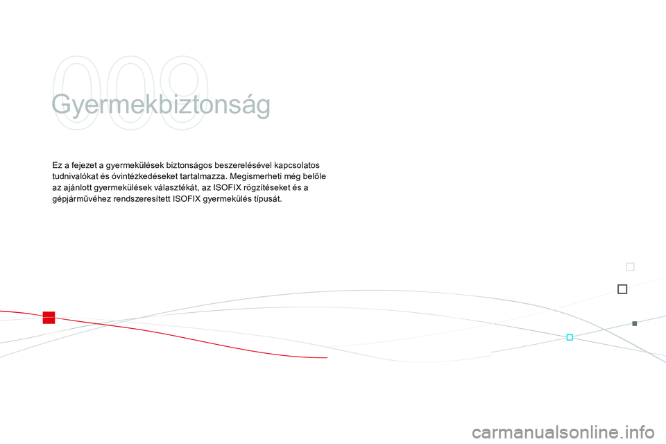 CITROEN DS3 CABRIO 2015  Kezelési útmutató (in Hungarian) DS3_hu_Chap09_securite-enfants_ed01-2014
Gyermekbiztonság
Ez a fejezet a gyermekülések biztonságos beszerelésével kapcsolatos 
tudnivalókat és óvintézkedéseket tartalmazza. Megismerheti mé