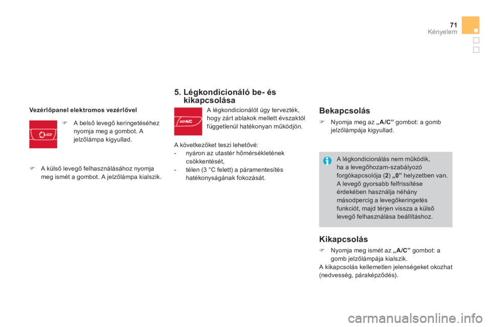 CITROEN DS3 CABRIO 2014  Kezelési útmutató (in Hungarian) 71Kényelem
5.  Légkondicionáló be- éskikapcsolása 
 A légkondicionálót úgy tervezték,hogy zárt ablakok mellett évszaktól
függetlenül hatékonyan működjön. 
Vezérlőpanelelektromos 